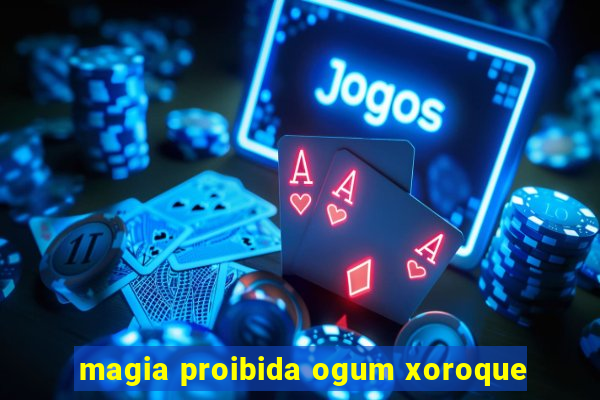 magia proibida ogum xoroque